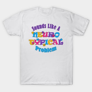 Sounds Like A Neurotypical Problem T-Shirt